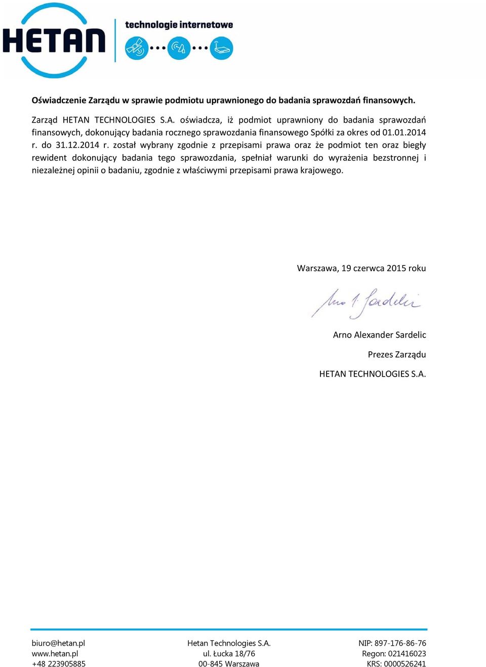 oświadcza, iż podmiot uprawniony do badania sprawozdań finansowych, dokonujący badania rocznego sprawozdania finansowego Spółki za okres od 01.01.2014 r.