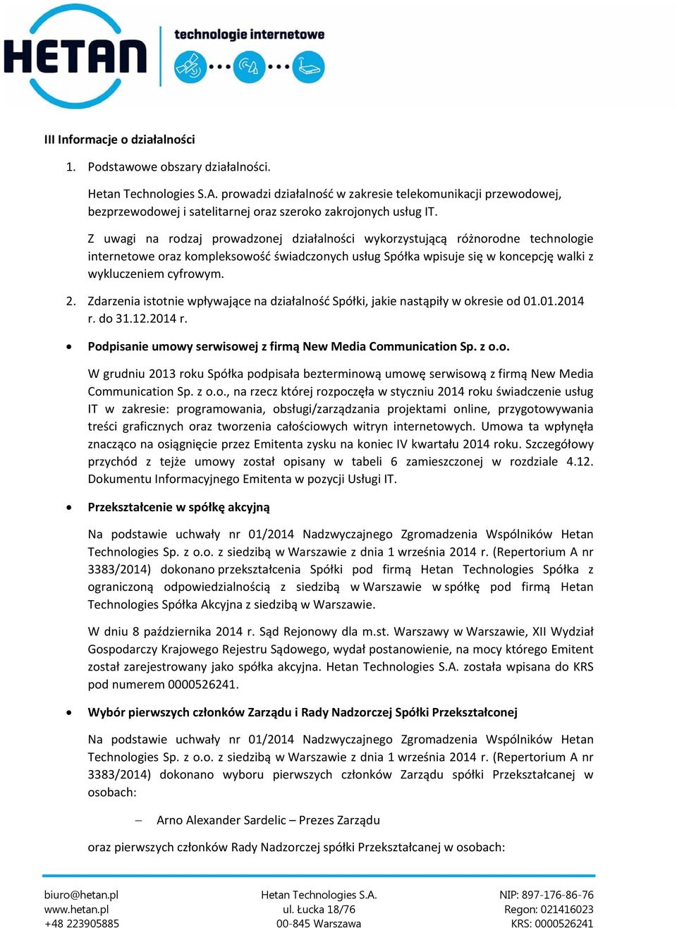 Z uwagi na rodzaj prowadzonej działalności wykorzystującą różnorodne technologie internetowe oraz kompleksowość świadczonych usług Spółka wpisuje się w koncepcję walki z wykluczeniem cyfrowym. 2.