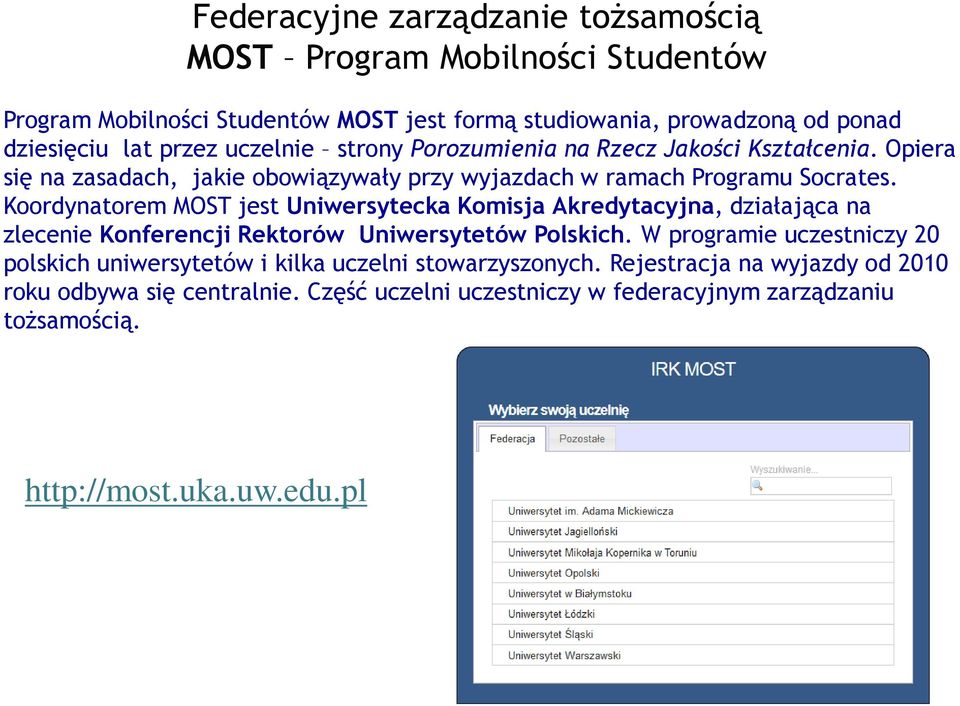 Koordynatorem MOST jest Uniwersytecka Komisja Akredytacyjna, działająca na zlecenie Konferencji Rektorów Uniwersytetów Polskich.