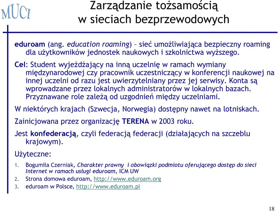 Konta są wprowadzane przez lokalnych administratorów w lokalnych bazach. Przyznawane role zależą od uzgodnień między uczelniami. W niektórych krajach (Szwecja, Norwegia) dostępny nawet na lotniskach.