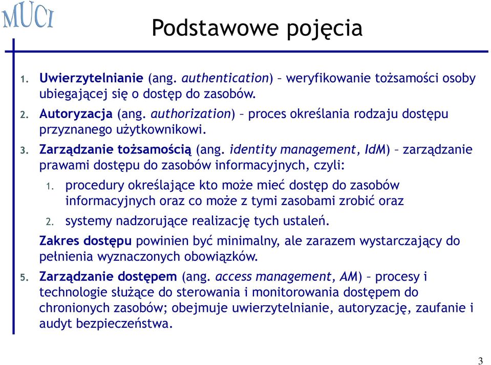 procedury określające kto może mieć dostęp do zasobów informacyjnych oraz co może z tymi zasobami zrobić oraz 2. systemy nadzorujące realizację tych ustaleń.