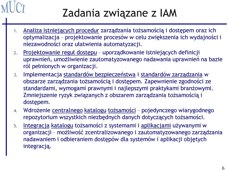 Projektowanie reguł dostępu uporządkowanie istniejących definicji uprawnień, umożliwienie zautomatyzowanego nadawania uprawnień na bazie ról pełnionych w organizacji. 3.