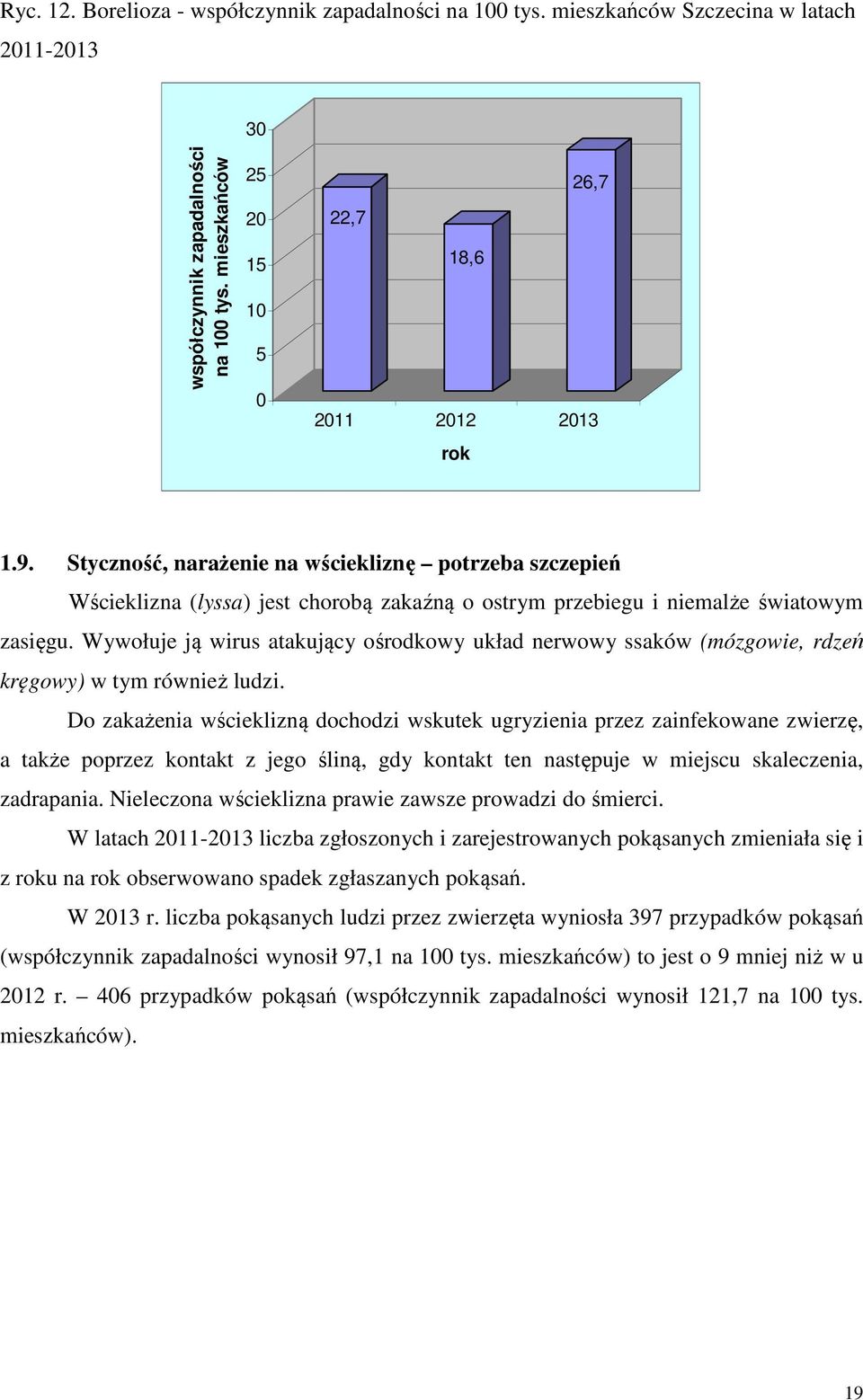 Styczność, narażenie na wściekliznę potrzeba szczepień Wścieklizna (lyssa) jest chorobą zakaźną o ostrym przebiegu i niemalże światowym zasięgu.