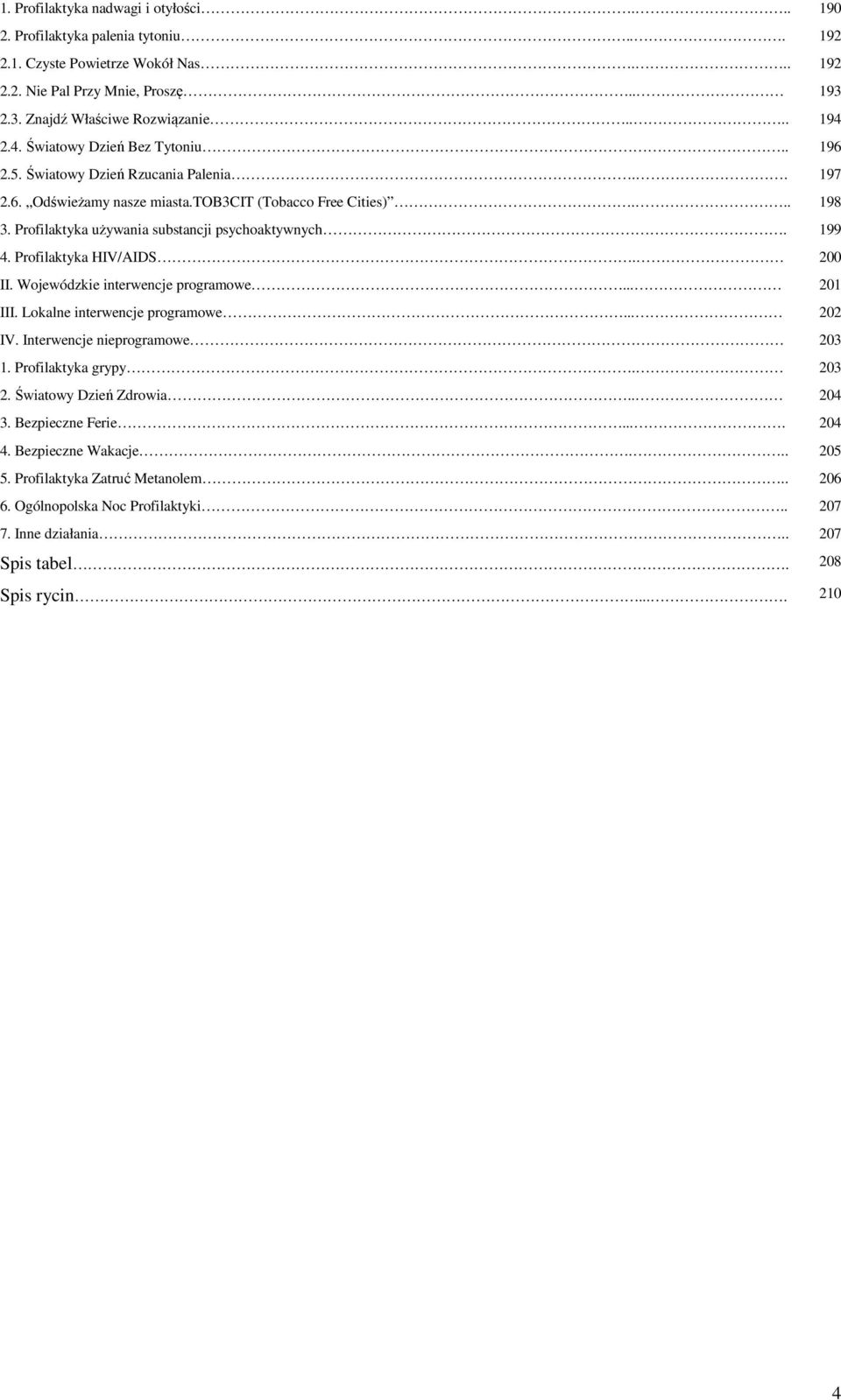 199 4. Profilaktyka HIV/AIDS. 200 II. Wojewódzkie interwencje programowe... 201 III. Lokalne interwencje programowe... 202 IV. Interwencje nieprogramowe 203 1. Profilaktyka grypy. 203 2.