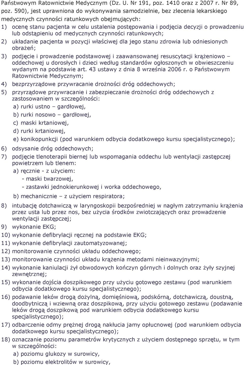 prowadzeniu lub odstąpieniu od medycznych czynności ratunkowych; 2) układanie pacjenta w pozycji właściwej dla jego stanu zdrowia lub odniesionych obraŝeń; 3) podjęcie i prowadzenie podstawowej i