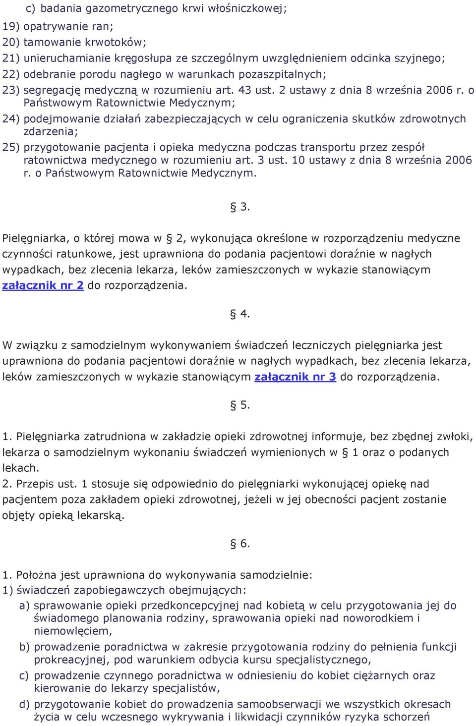 o Państwowym Ratownictwie Medycznym; 24) podejmowanie działań zabezpieczających w celu ograniczenia skutków zdrowotnych zdarzenia; 25) przygotowanie pacjenta i opieka medyczna podczas transportu