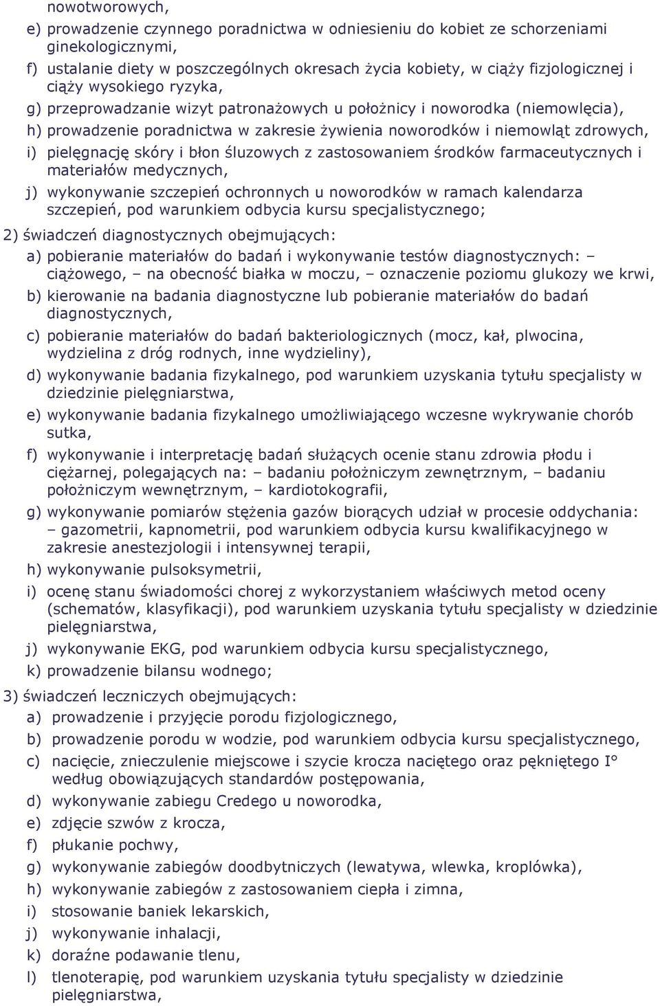 błon śluzowych z zastosowaniem środków farmaceutycznych i materiałów medycznych, j) wykonywanie szczepień ochronnych u noworodków w ramach kalendarza szczepień, pod warunkiem odbycia kursu