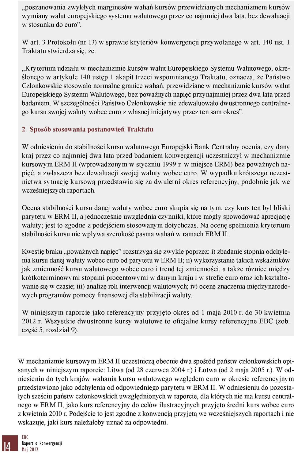 1 Traktatu stwierdza się, że: Kryterium udziału w mechanizmie kursów walut Europejskiego Systemu Walutowego, określonego w artykule 140 ustęp 1 akapit trzeci wspomnianego Traktatu, oznacza, że