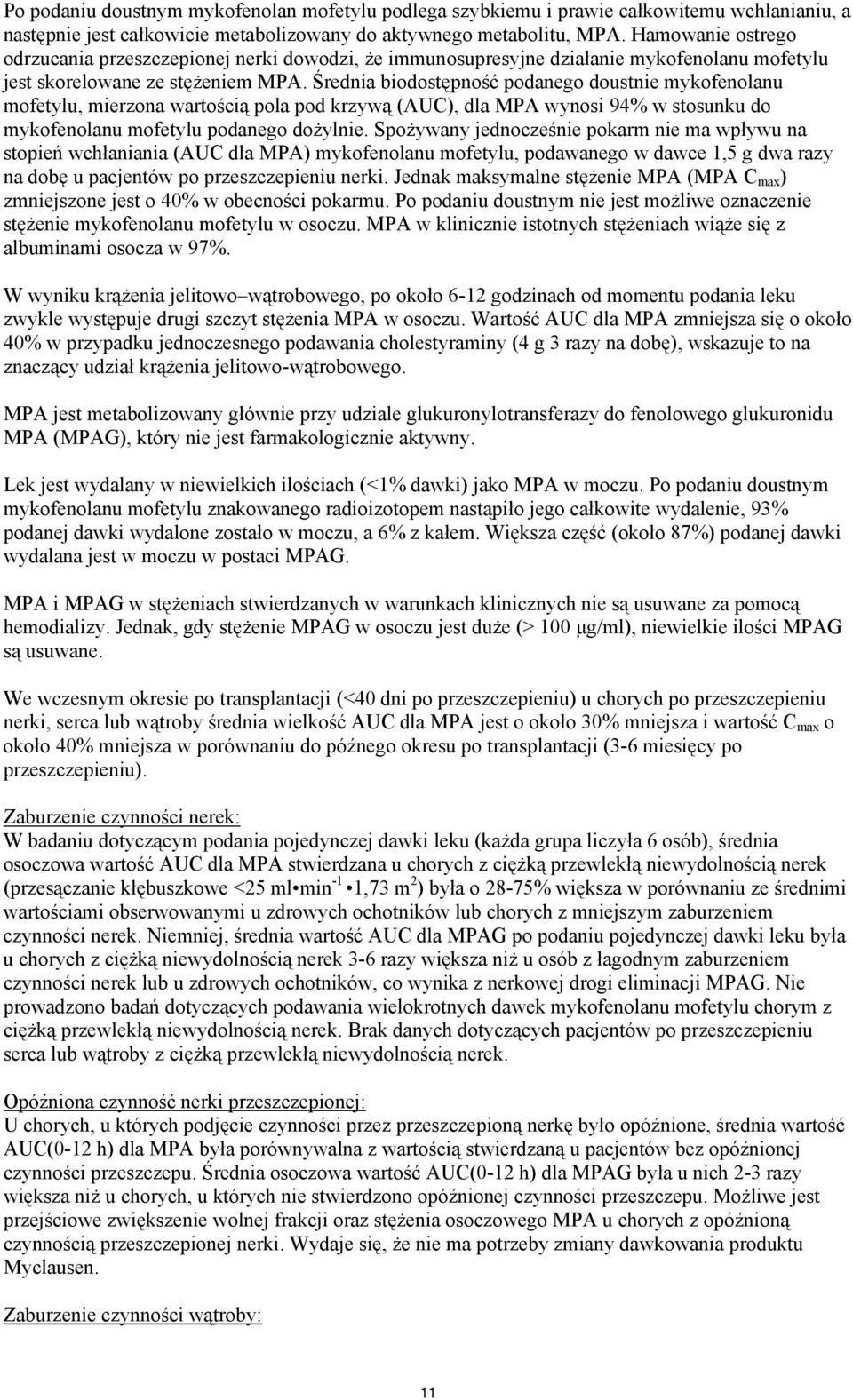 Średnia biodostępność podanego doustnie mykofenolanu mofetylu, mierzona wartością pola pod krzywą (AUC), dla MPA wynosi 94% w stosunku do mykofenolanu mofetylu podanego dożylnie.