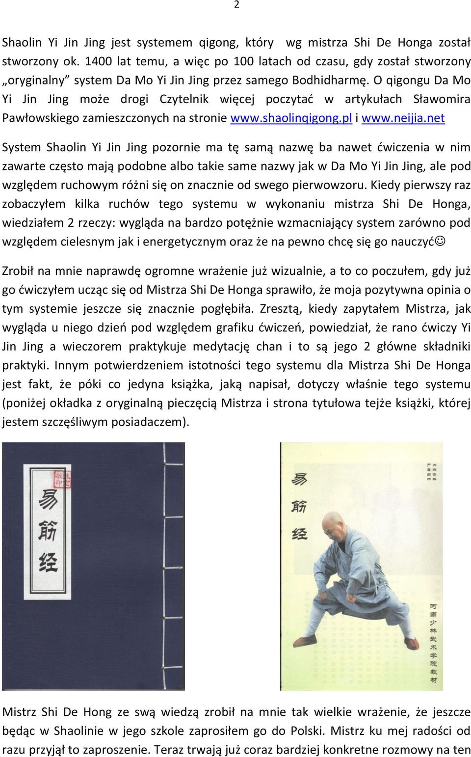 O qigongu Da Mo Yi Jin Jing może drogi Czytelnik więcej poczytać w artykułach Sławomira Pawłowskiego zamieszczonych na stronie www.shaolinqigong.pl i www.neijia.