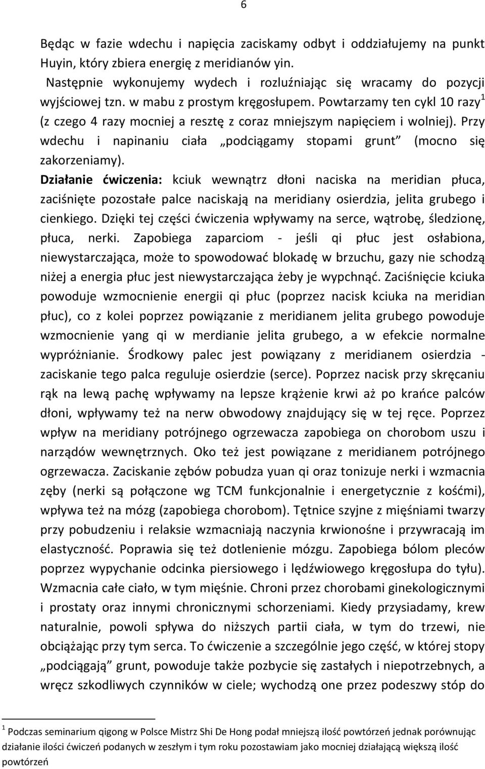 Powtarzamy ten cykl 10 razy 1 (z czego 4 razy mocniej a resztę z coraz mniejszym napięciem i wolniej). Przy wdechu i napinaniu ciała podciągamy stopami grunt (mocno się zakorzeniamy).