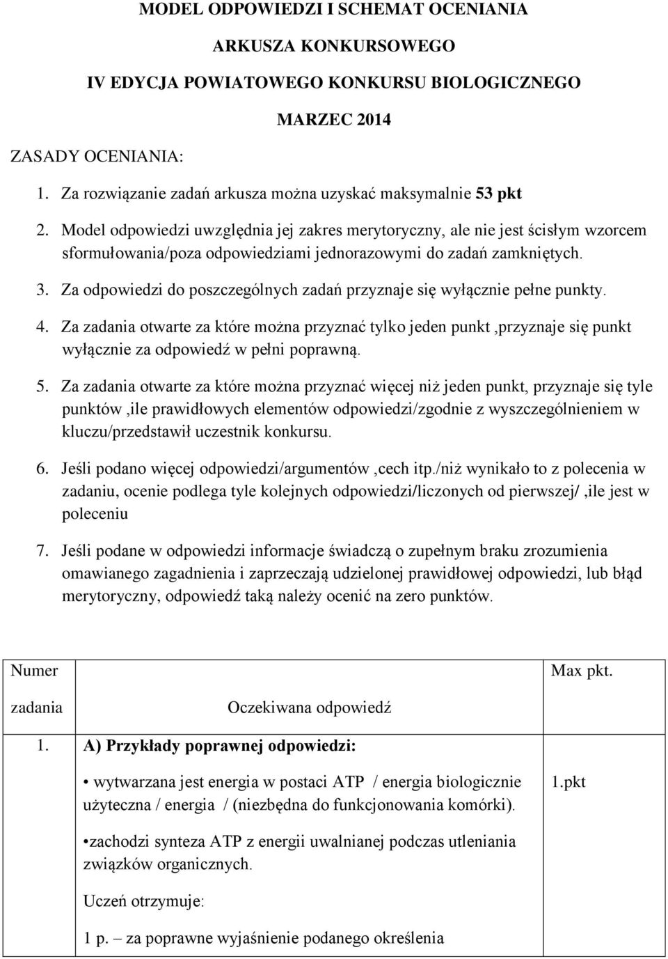 Za odpowiedzi do poszczególnych zadań przyznaje się wyłącznie pełne punkty. 4. Za zadania otwarte za które można przyznać tylko jeden punkt,przyznaje się punkt wyłącznie za odpowiedź w pełni poprawną.