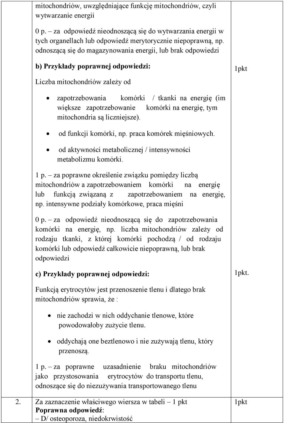 zapotrzebowanie komórki na energię, tym mitochondria są liczniejsze). od funkcji komórki, np. praca komórek mięśniowych. od aktywności metabolicznej / intensywności metabolizmu komórki. 1 p.