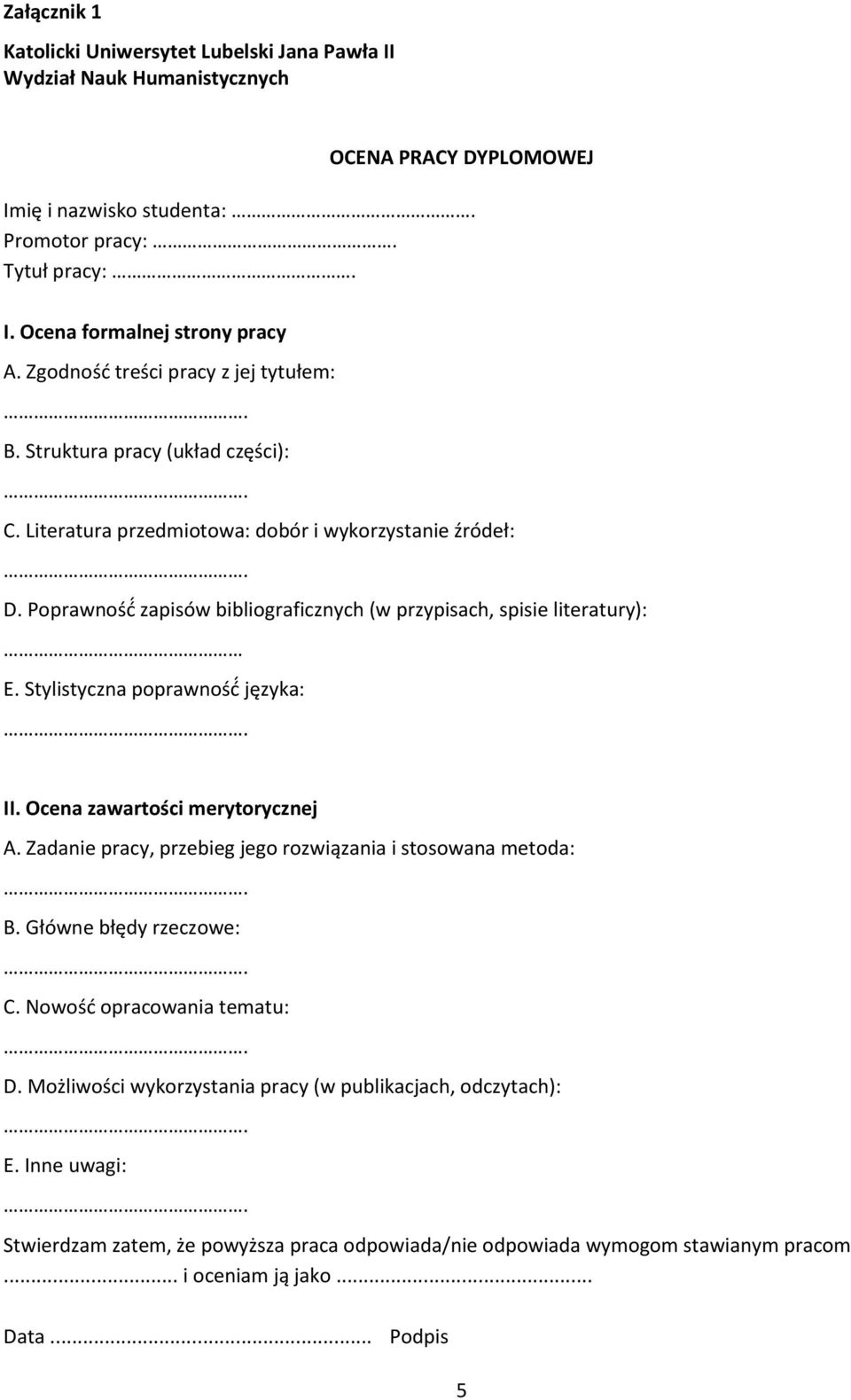 Poprawność zapisów bibliograficznych (w przypisach, spisie literatury):. Stylistyczna poprawność języka: II. Ocena zawartości merytorycznej A.