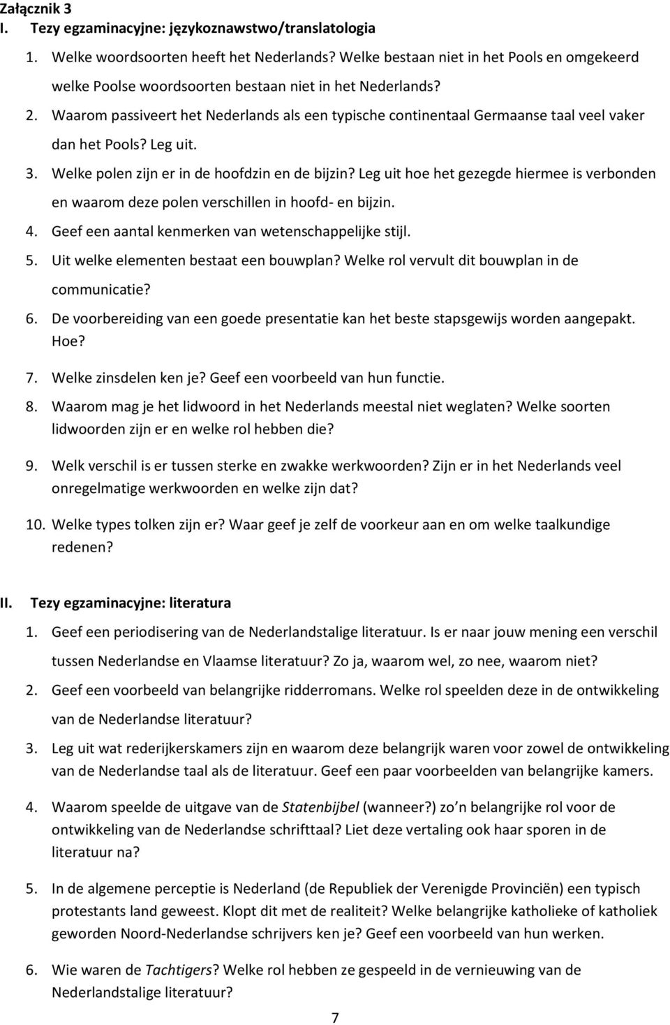 Waarom passiveert het Nederlands als een typische continentaal Germaanse taal veel vaker dan het Pools? Leg uit. 3. Welke polen zijn er in de hoofdzin en de bijzin?