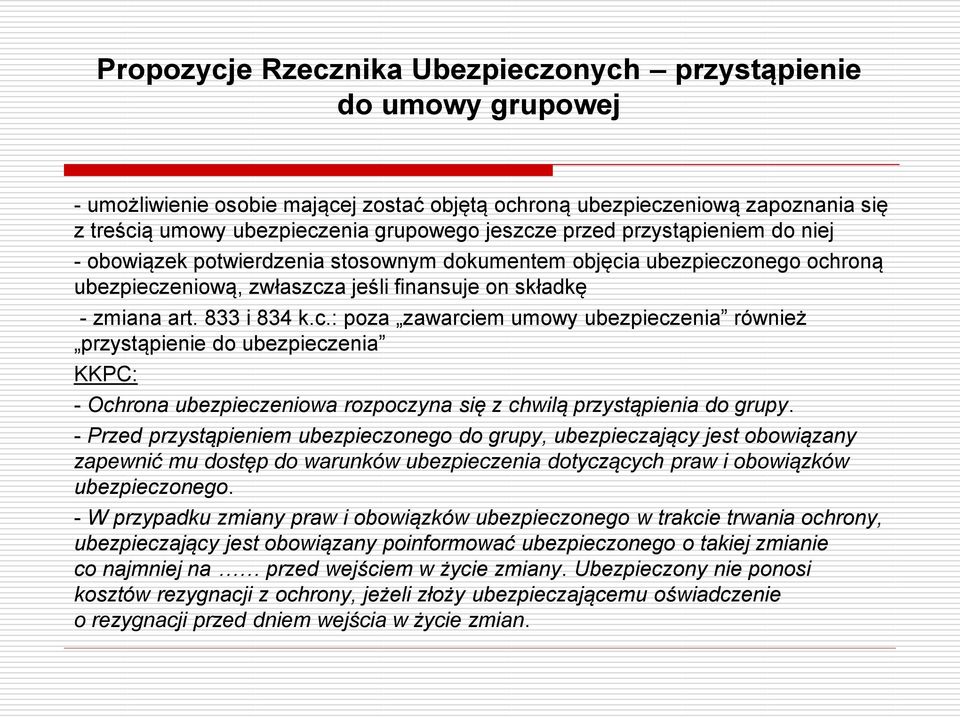 a ubezpieczonego ochroną ubezpieczeniową, zwłaszcza jeśli finansuje on składkę - zmiana art. 833 i 834 k.c.: poza zawarciem umowy ubezpieczenia również przystąpienie do ubezpieczenia KKPC: - Ochrona ubezpieczeniowa rozpoczyna się z chwilą przystąpienia do grupy.