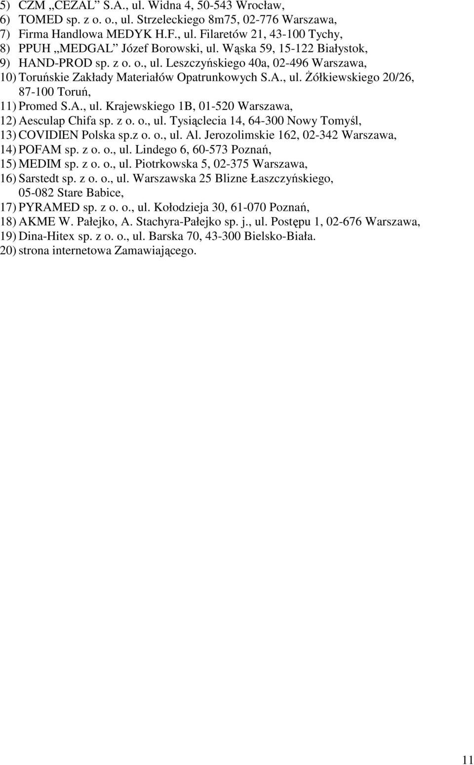 A., ul. Krajewskiego 1B, 01-520 Warszawa, 12) Aesculap Chifa sp. z o. o., ul. Tysiąclecia 14, 64-300 Nowy Tomyśl, 13) COVIDIEN Polska sp.z o. o., ul. Al.