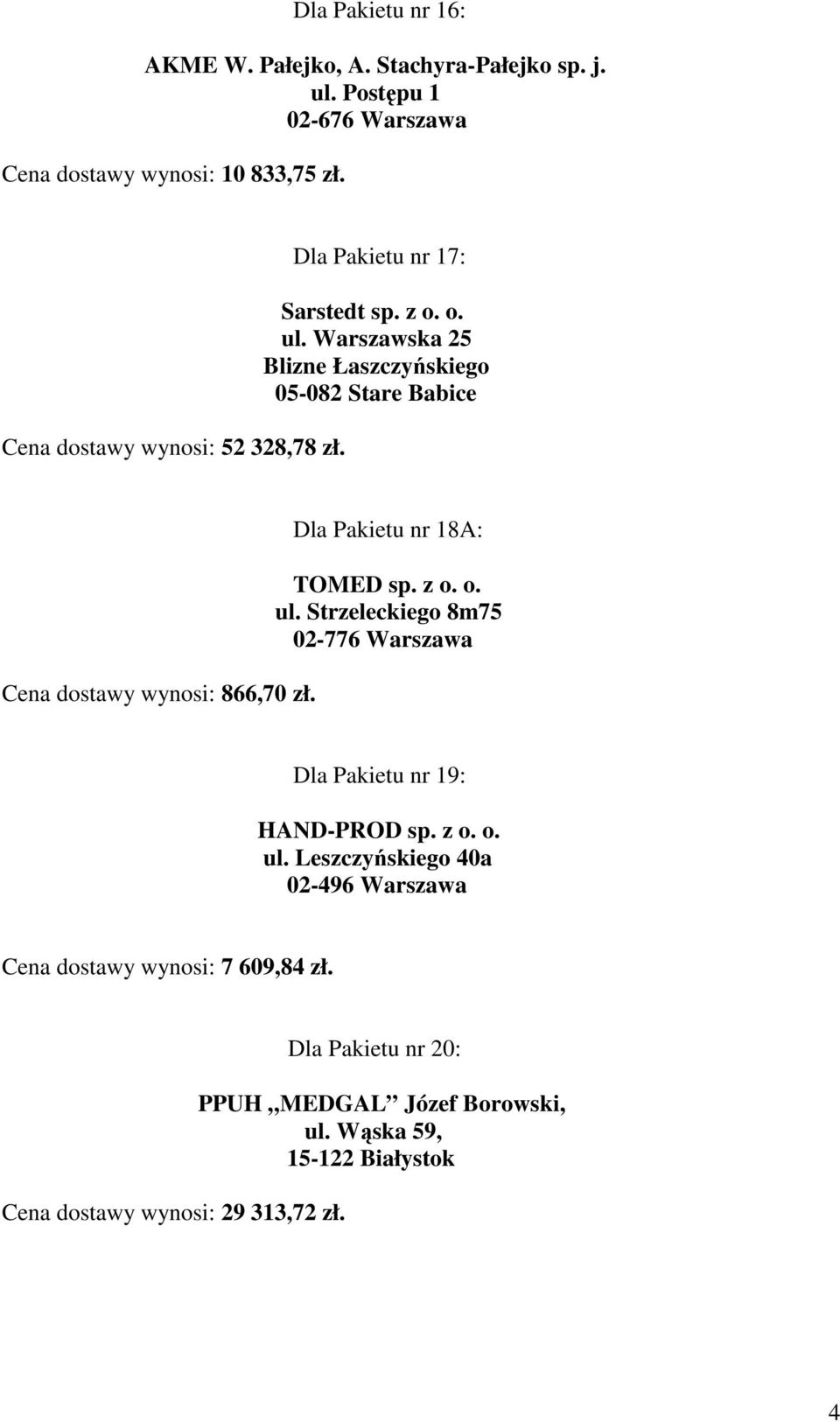 Warszawska 25 Blizne Łaszczyńskiego 05-082 Stare Babice dostawy wynosi: 866,70 zł. Dla Pakietu nr 18A: TOMED sp. z o. o. ul.