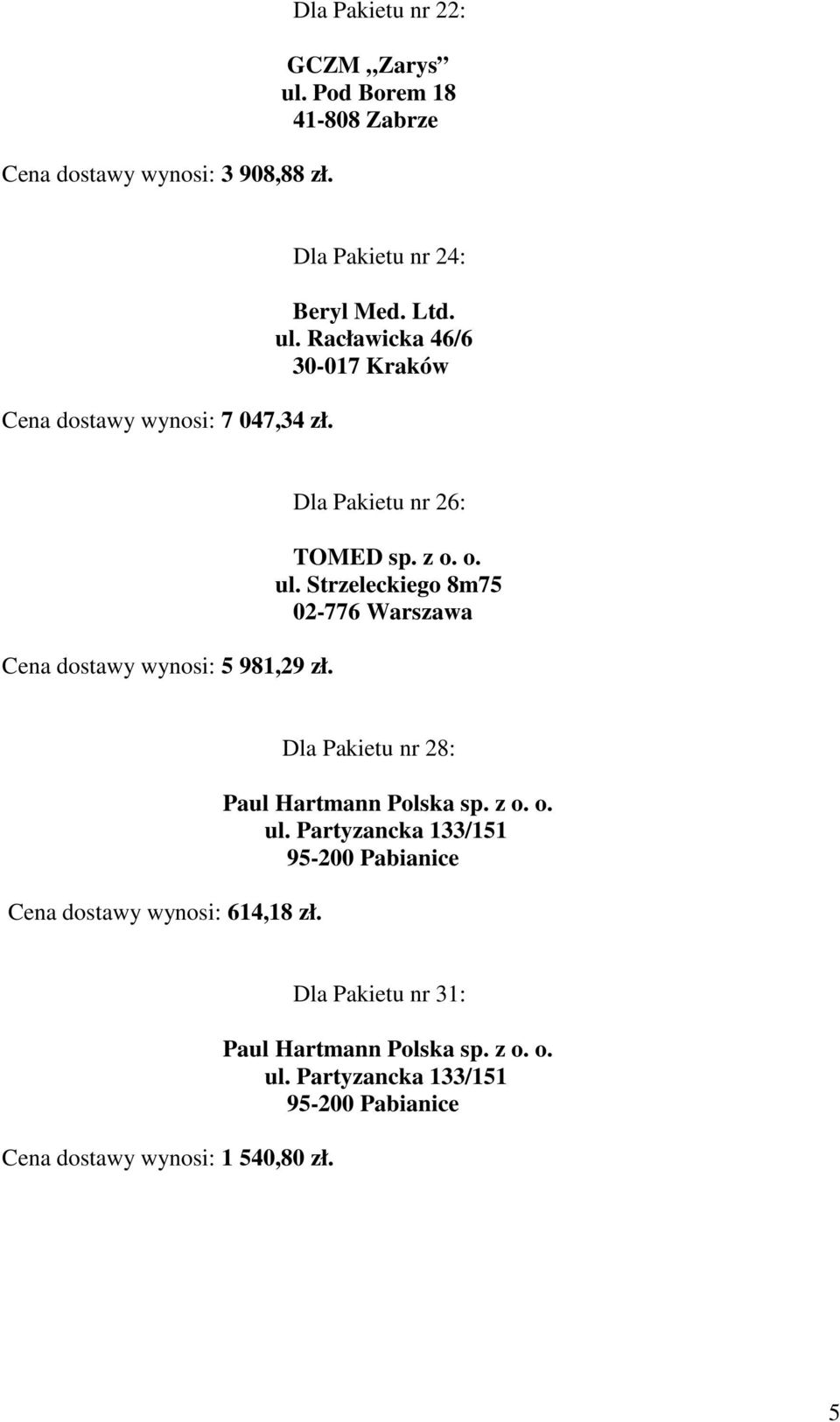 Racławicka 46/6 30-017 Kraków dostawy wynosi: 5 981,29 zł. Dla Pakietu nr 26: TOMED sp.