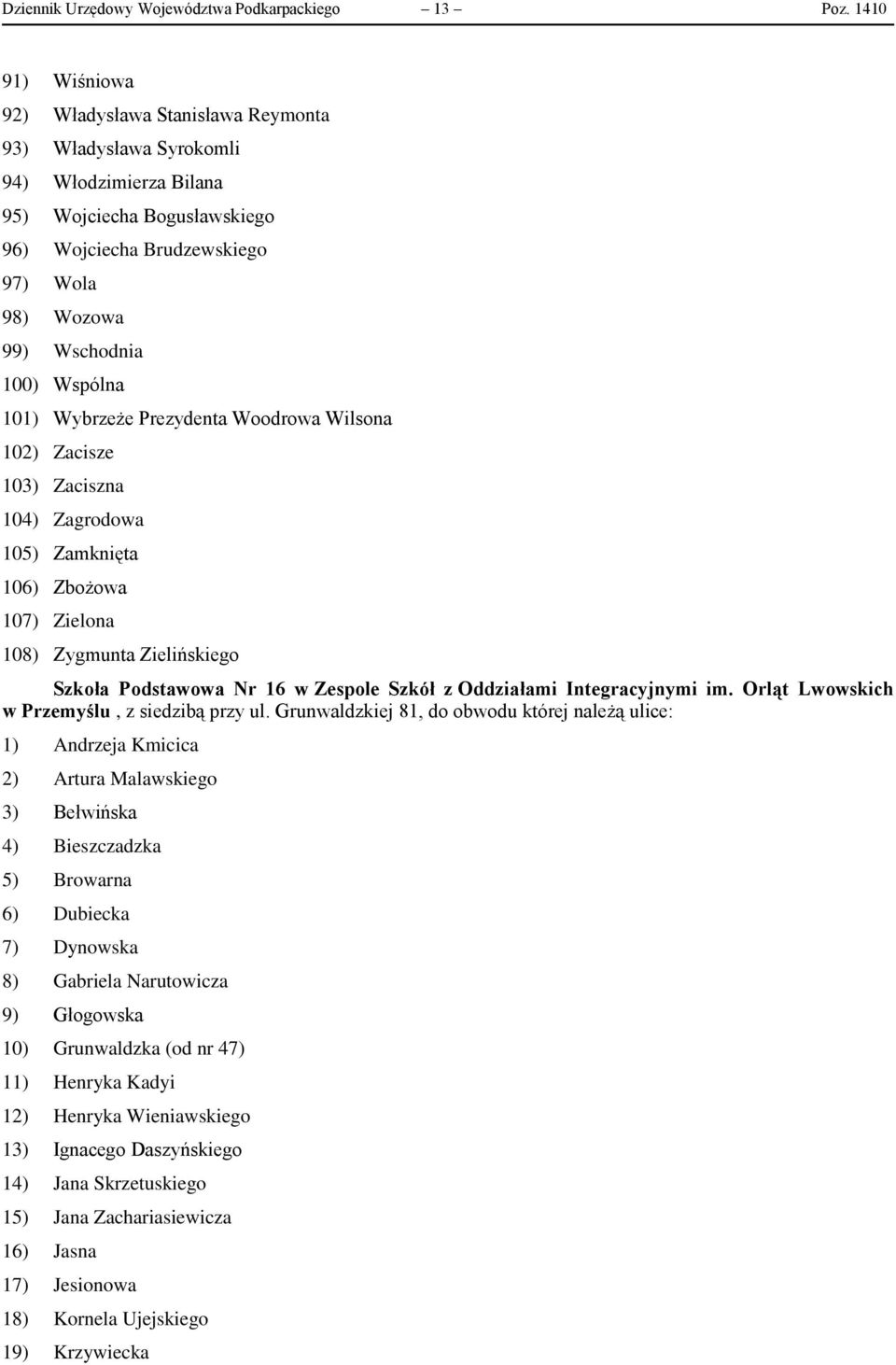 Wspólna 101) Wybrzeże Prezydenta Woodrowa Wilsona 102) Zacisze 103) Zaciszna 104) Zagrodowa 105) Zamknięta 106) Zbożowa 107) Zielona 108) Zygmunta Zielińskiego Szkoła Podstawowa Nr 16 w Zespole Szkół