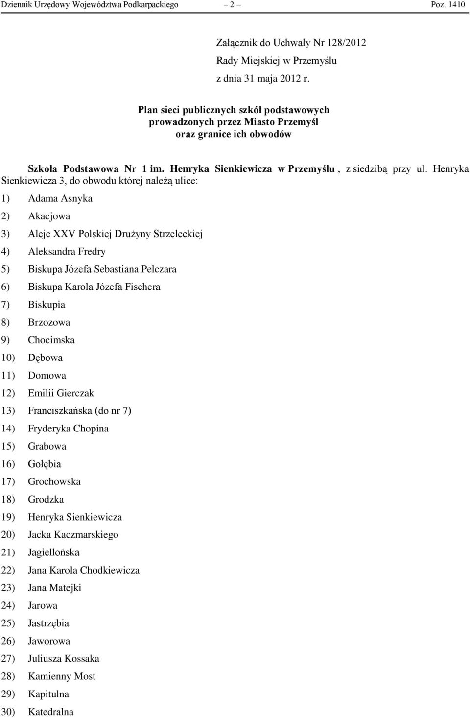 Henryka Sienkiewicza 3, do obwodu której należą ulice: 1) Adama Asnyka 2) Akacjowa 3) Aleje XXV Polskiej Drużyny Strzeleckiej 4) Aleksandra Fredry 5) Biskupa Józefa Sebastiana Pelczara 6) Biskupa