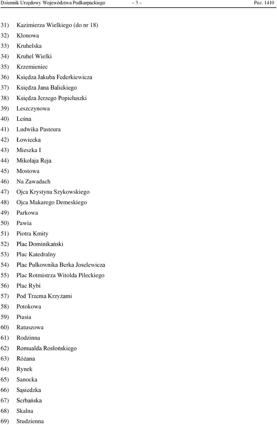 39) Leszczynowa 40) Leśna 41) Ludwika Pasteura 42) Łowiecka 43) Mieszka I 44) Mikołaja Reja 45) Mostowa 46) Na Zawadach 47) Ojca Krystyna Szykowskiego 48) Ojca Makarego Demeskiego 49) Parkowa 50)