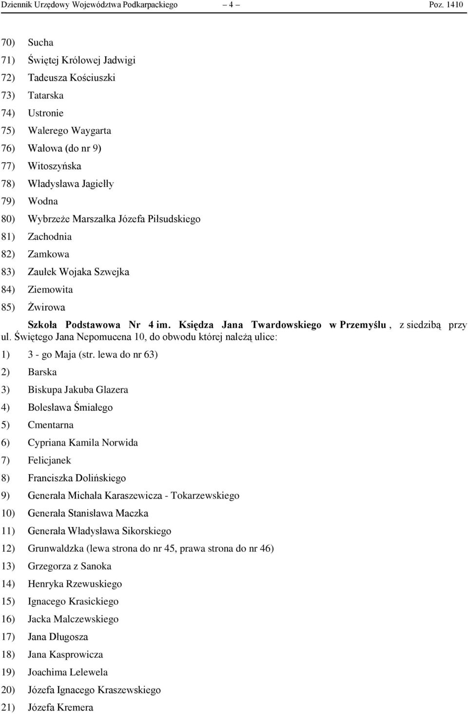 Marszałka Józefa Piłsudskiego 81) Zachodnia 82) Zamkowa 83) Zaułek Wojaka Szwejka 84) Ziemowita 85) Żwirowa Szkoła Podstawowa Nr 4 im. Księdza Jana Twardowskiego w Przemyślu, z siedzibą przy ul.