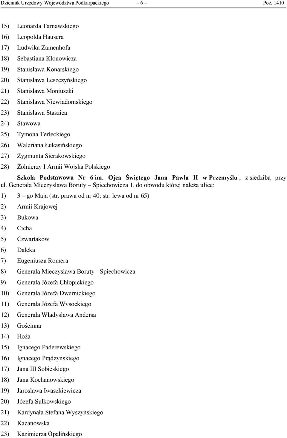 Niewiadomskiego 23) Stanisława Staszica 24) Stawowa 25) Tymona Terleckiego 26) Waleriana Łukasińskiego 27) Zygmunta Sierakowskiego 28) Żołnierzy I Armii Wojska Polskiego Szkoła Podstawowa Nr 6 im.