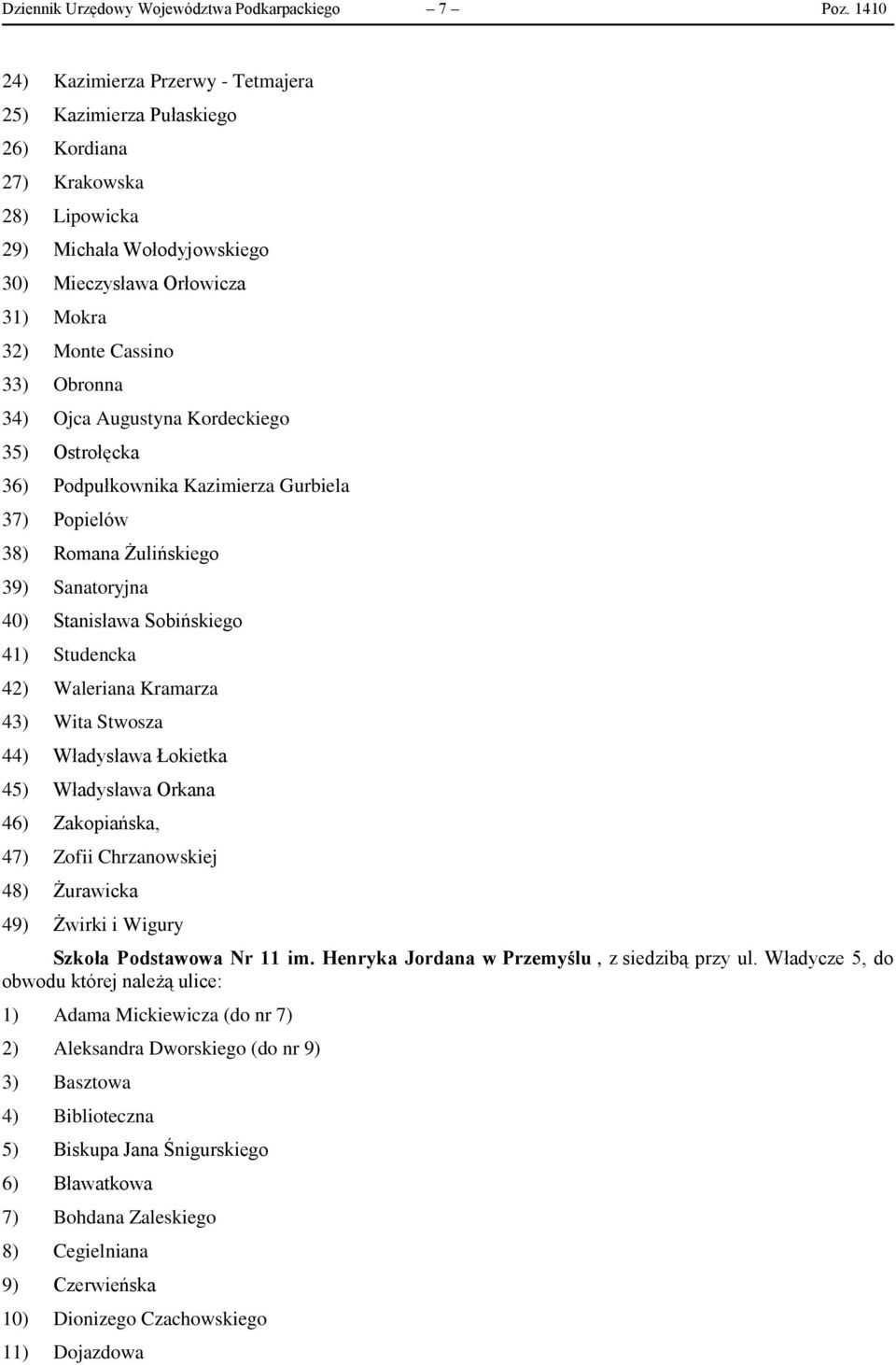 Obronna 34) Ojca Augustyna Kordeckiego 35) Ostrołęcka 36) Podpułkownika Kazimierza Gurbiela 37) Popielów 38) Romana Żulińskiego 39) Sanatoryjna 40) Stanisława Sobińskiego 41) Studencka 42) Waleriana