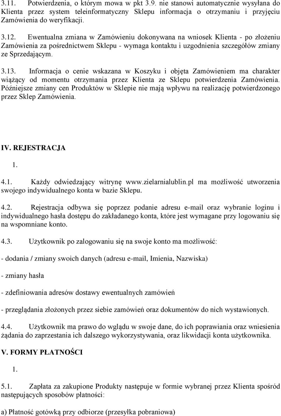 Informacja o cenie wskazana w Koszyku i objęta Zamówieniem ma charakter wiążący od momentu otrzymania przez Klienta ze Sklepu potwierdzenia Zamówienia.