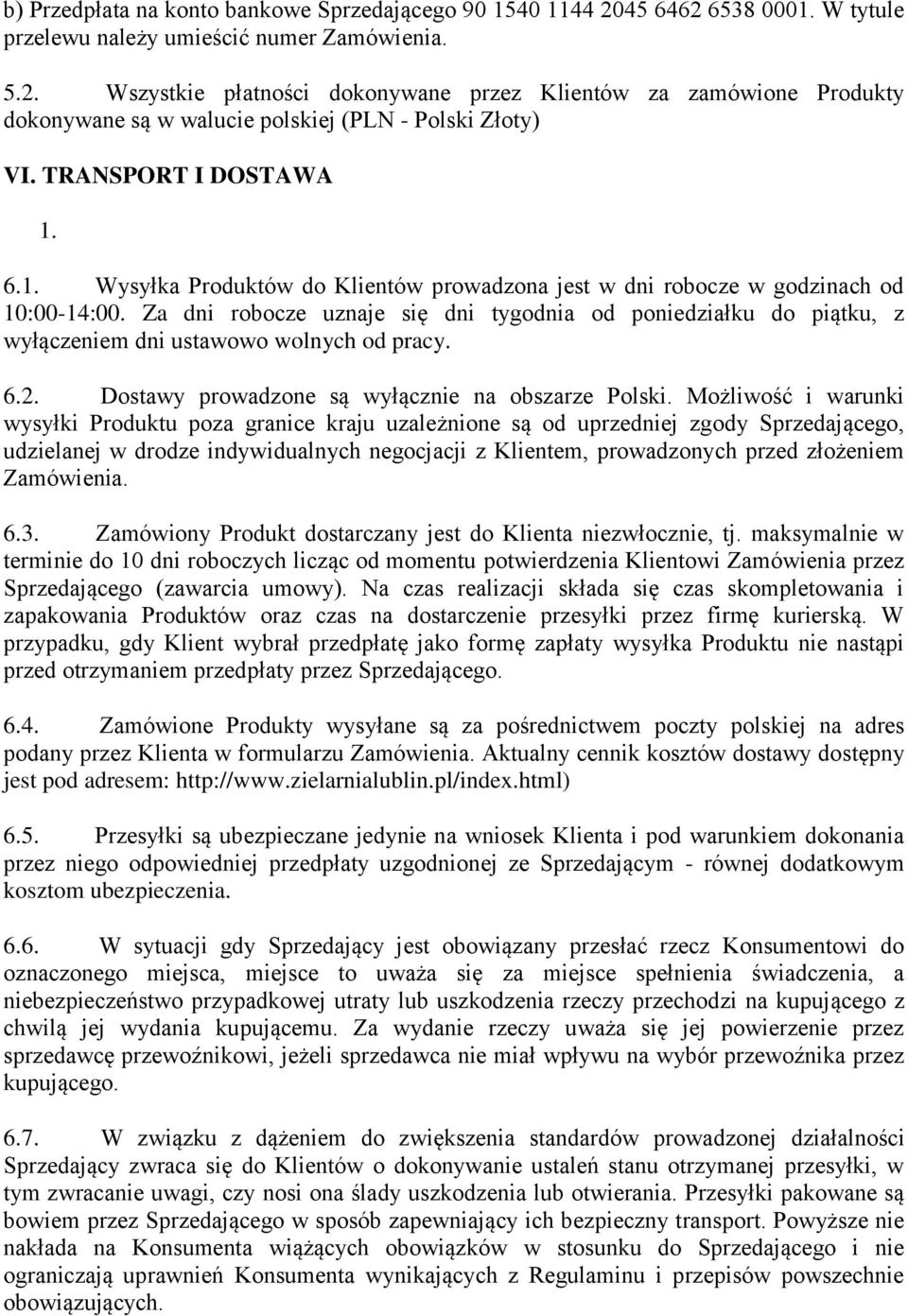 Za dni robocze uznaje się dni tygodnia od poniedziałku do piątku, z wyłączeniem dni ustawowo wolnych od pracy. 6.2. Dostawy prowadzone są wyłącznie na obszarze Polski.