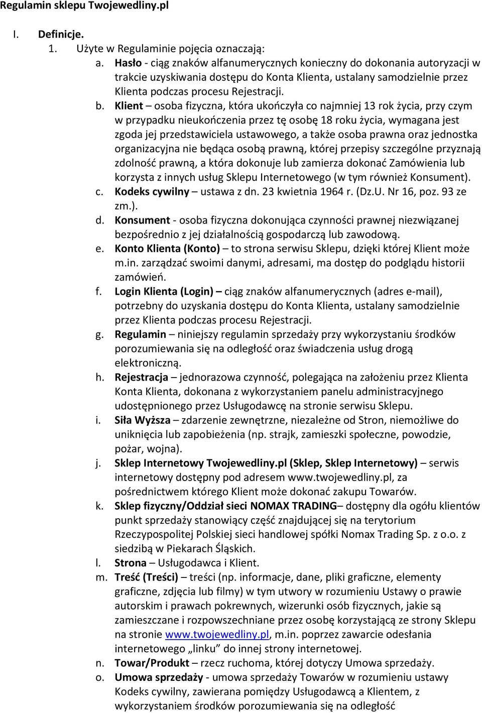 Klient osoba fizyczna, która ukończyła co najmniej 13 rok życia, przy czym w przypadku nieukończenia przez tę osobę 18 roku życia, wymagana jest zgoda jej przedstawiciela ustawowego, a także osoba