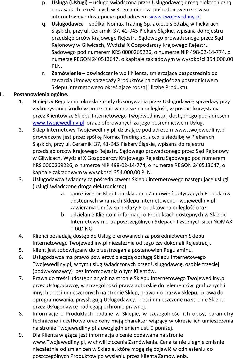 Ceramiki 37, 41-945 Piekary Śląskie, wpisana do rejestru przedsiębiorców Krajowego Rejestru Sądowego prowadzonego przez Sąd Rejonowy w Gliwicach, Wydział X Gospodarczy Krajowego Rejestru Sądowego pod