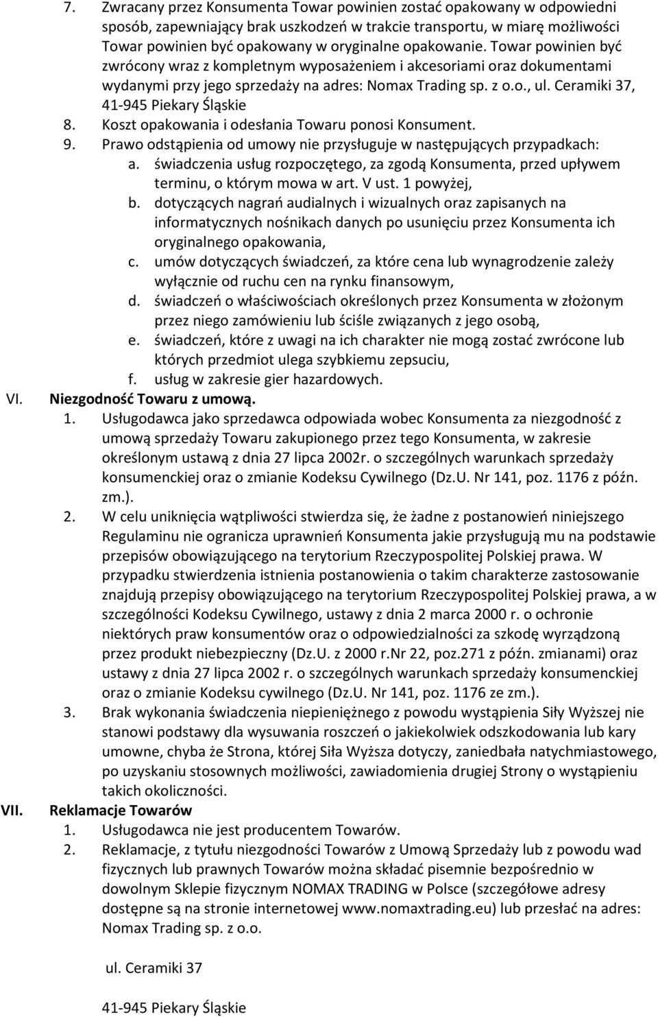 opakowanie. Towar powinien być zwrócony wraz z kompletnym wyposażeniem i akcesoriami oraz dokumentami wydanymi przy jego sprzedaży na adres: Nomax Trading sp. z o.o., ul.