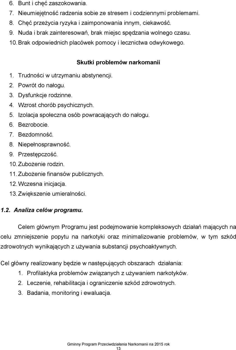 Powrót do nałogu. 3. Dysfunkcje rodzinne. 4. Wzrost chorób psychicznych. 5. Izolacja społeczna osób powracających do nałogu. 6. Bezrobocie. 7. Bezdomność. 8. Niepełnosprawność. 9. Przestępczość. 10.