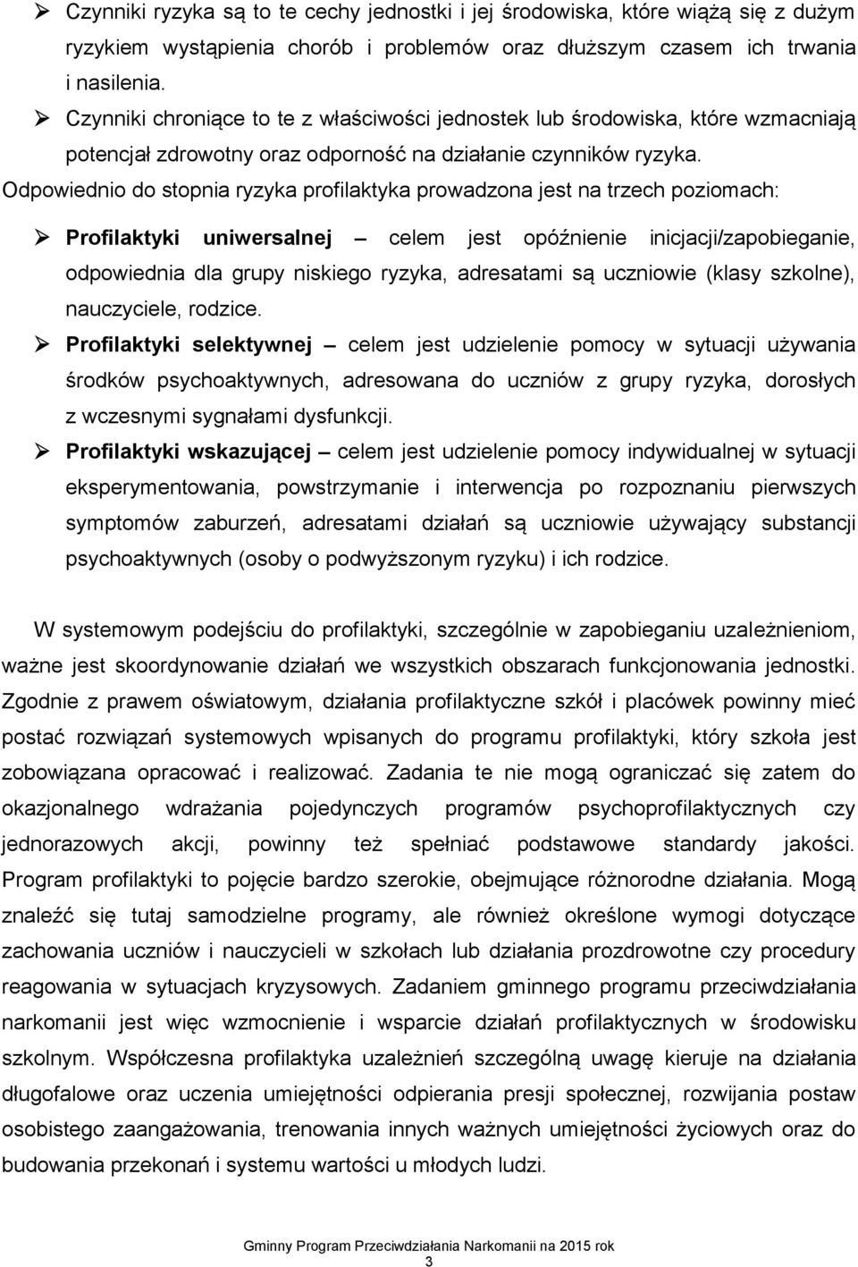 Odpowiednio do stopnia ryzyka profilaktyka prowadzona jest na trzech poziomach: Profilaktyki uniwersalnej celem jest opóźnienie inicjacji/zapobieganie, odpowiednia dla grupy niskiego ryzyka,