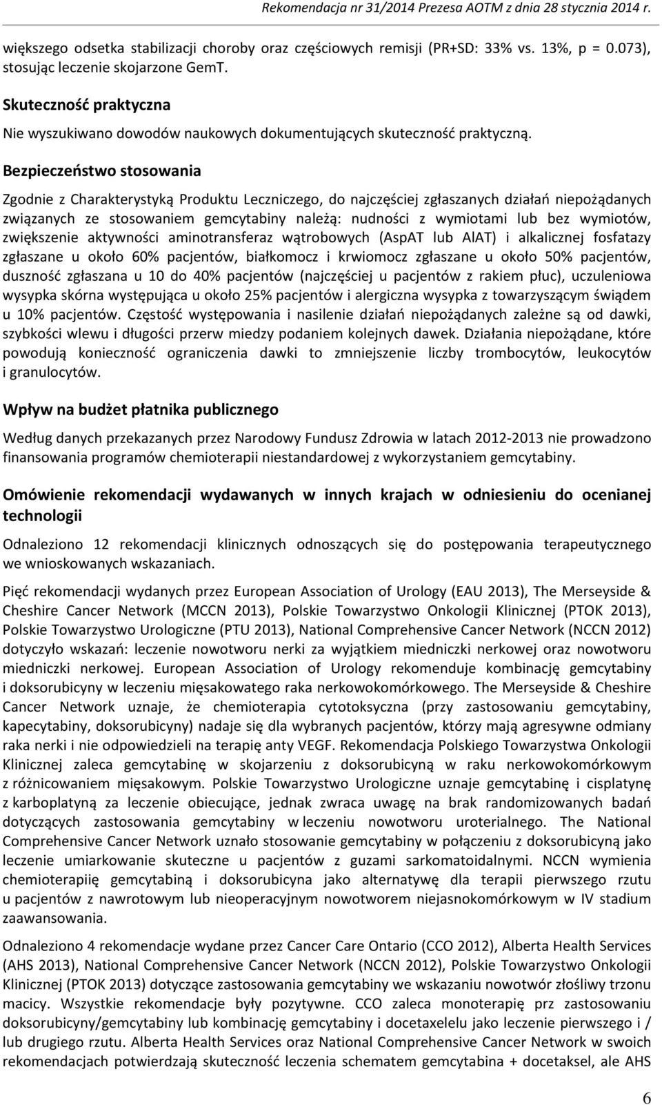 Bezpieczeństwo stosowania Zgodnie z Charakterystyką Produktu Leczniczego, do najczęściej zgłaszanych działań niepożądanych związanych ze stosowaniem gemcytabiny należą: nudności z wymiotami lub bez