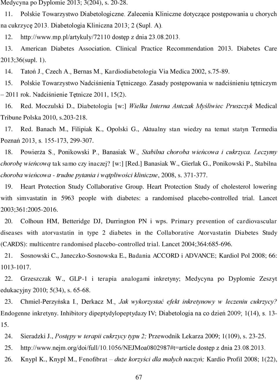 , Bernas M., Kardiodiabetologia Via Medica 2002, s.75-89. 15. Polskie Towarzystwo Nadciśnienia Tętniczego. Zasady postępowania w nadciśnieniu tętniczym 2011 rok. Nadciśnienie Tętnicze 2011, 15(2). 16.