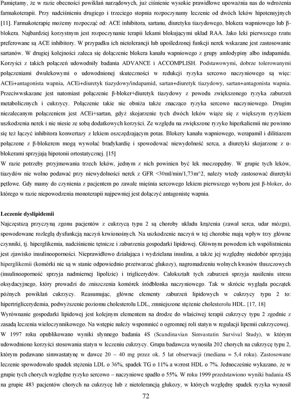 Farmakoterapię możemy rozpocząć od: ACE inhibitora, sartanu, diuretyku tiazydowego, blokera wapniowego lub β- blokera. Najbardziej korzystnym jest rozpoczynanie terapii lekami blokującymi układ RAA.