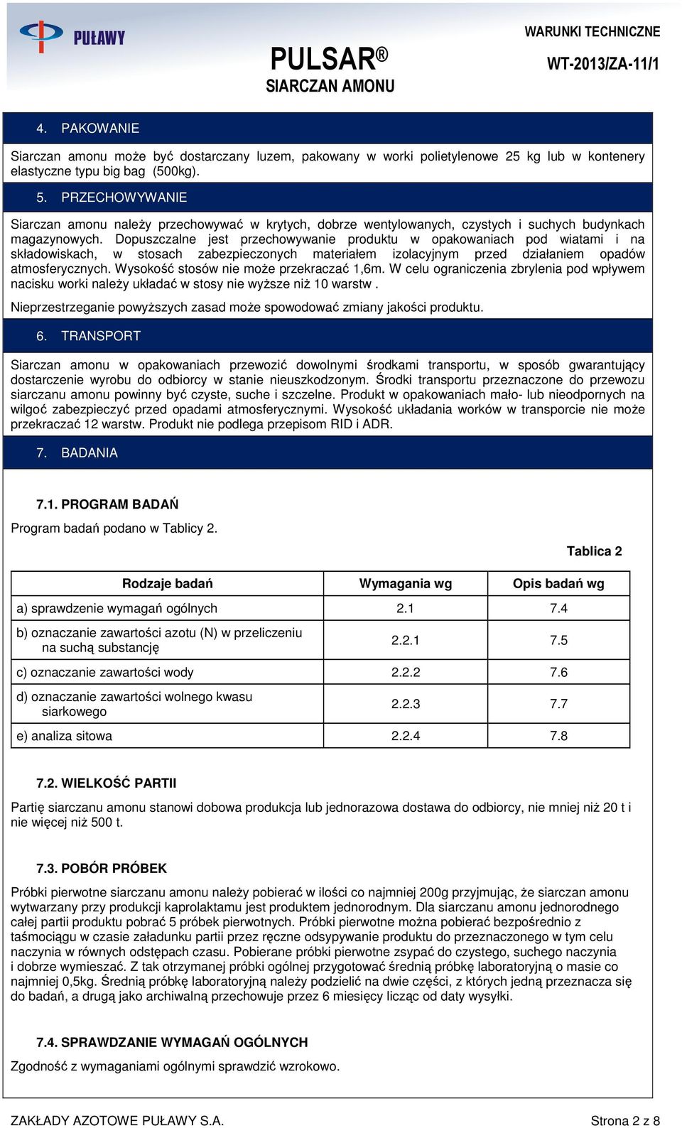 Dopuszczalne jest przechowywanie produktu w opakowaniach pod wiatami i na składowiskach, w stosach zabezpieczonych materiałem izolacyjnym przed działaniem opadów atmosferycznych.