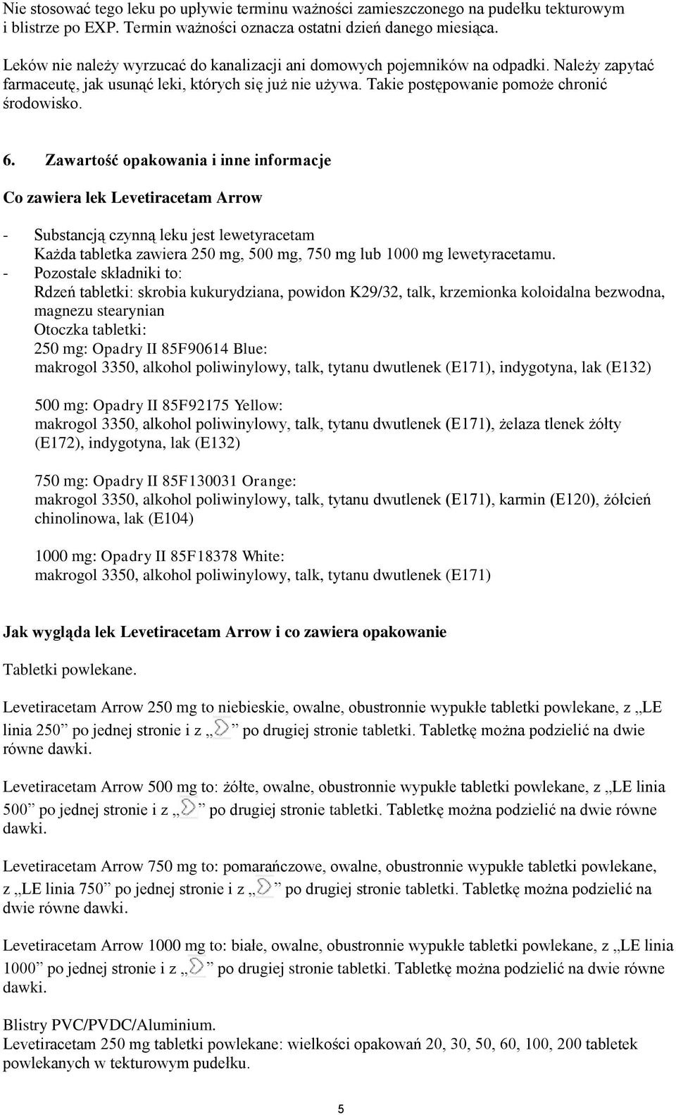 Zawartość opakowania i inne informacje Co zawiera lek Levetiracetam Arrow - Substancją czynną leku jest lewetyracetam Każda tabletka zawiera 250 mg, 500 mg, 750 mg lub 1000 mg lewetyracetamu.