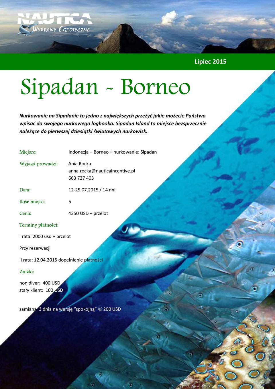 Miejsce: Wyjazd prowadzi: Data: Indonezja Borneo + nurkowanie: Sipadan Ania Rocka anna.rocka@nauticaincentive.pl 663 727 403 12-25.07.