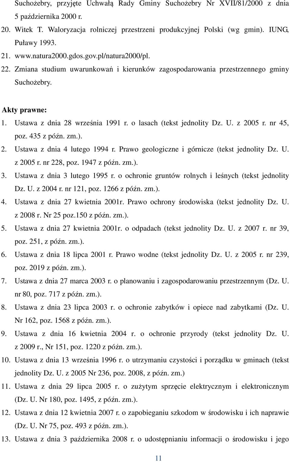 o lasach (tekst jednolity Dz. U. z 2005 r. nr 45, poz. 435 z późn. zm.). 2. Ustawa z dnia 4 lutego 1994 r. Prawo geologiczne i górnicze (tekst jednolity Dz. U. z 2005 r. nr 228, poz. 1947 z późn. zm.). 3.