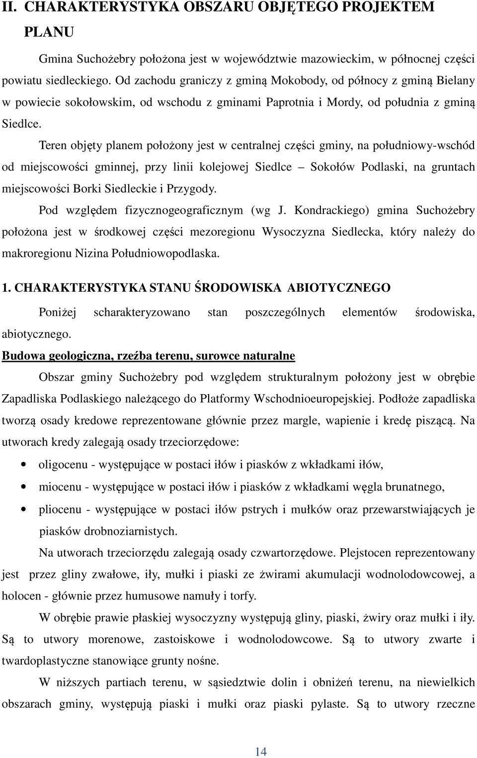 Teren objęty planem położony jest w centralnej części gminy, na południowy-wschód od miejscowości gminnej, przy linii kolejowej Siedlce Sokołów Podlaski, na gruntach miejscowości Borki Siedleckie i