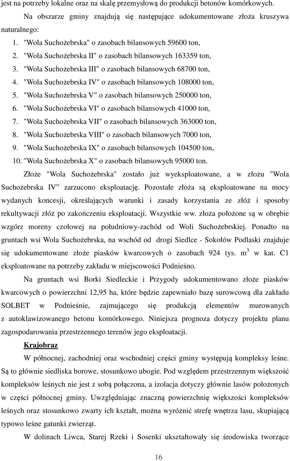 "Wola Suchożebrska IV" o zasobach bilansowych 108000 ton, 5. "Wola Suchożebrska V" o zasobach bilansowych 250000 ton, 6. "Wola Suchożebrska VI" o zasobach bilansowych 41000 ton, 7.