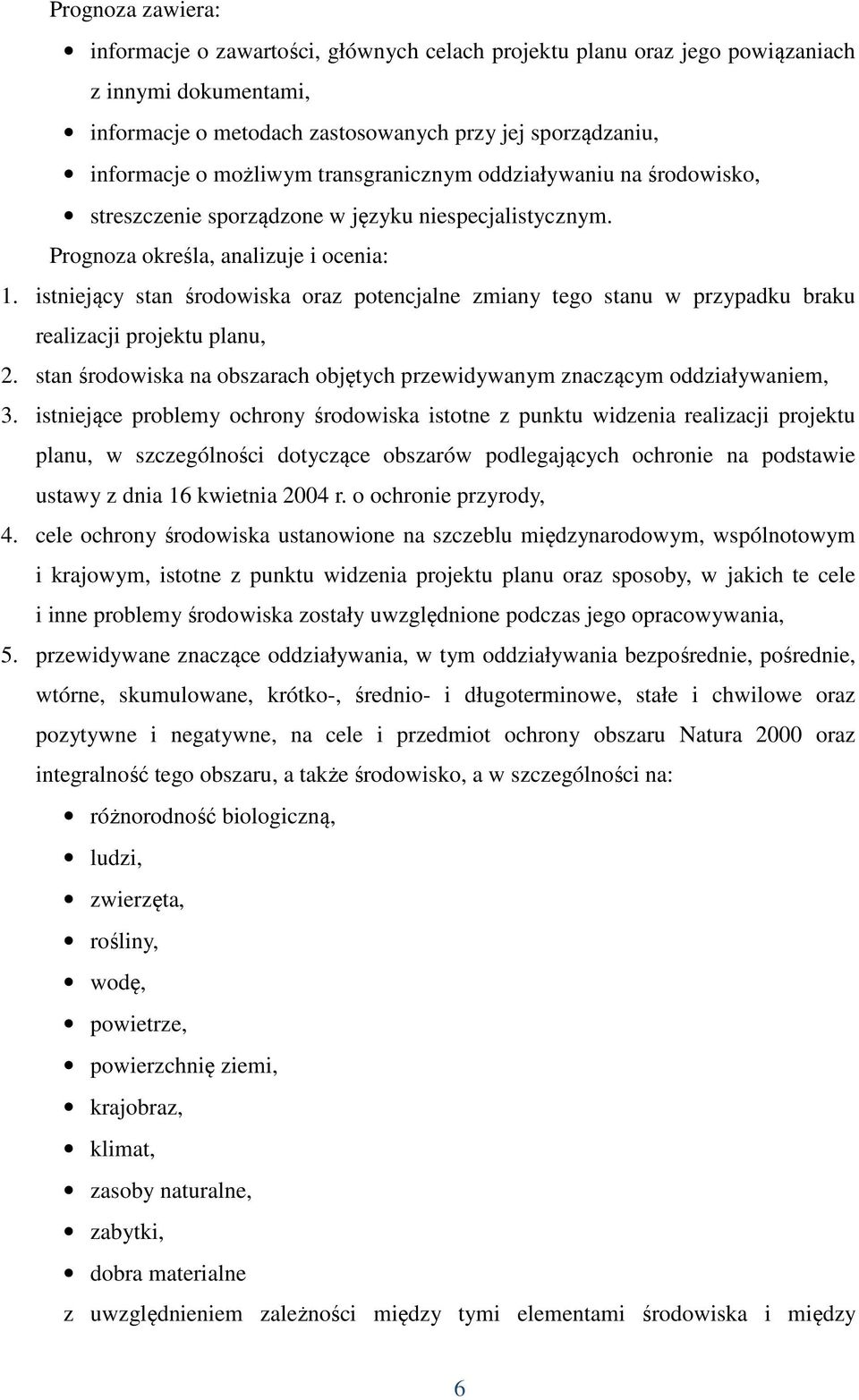 istniejący stan środowiska oraz potencjalne zmiany tego stanu w przypadku braku realizacji projektu planu, 2. stan środowiska na obszarach objętych przewidywanym znaczącym oddziaływaniem, 3.