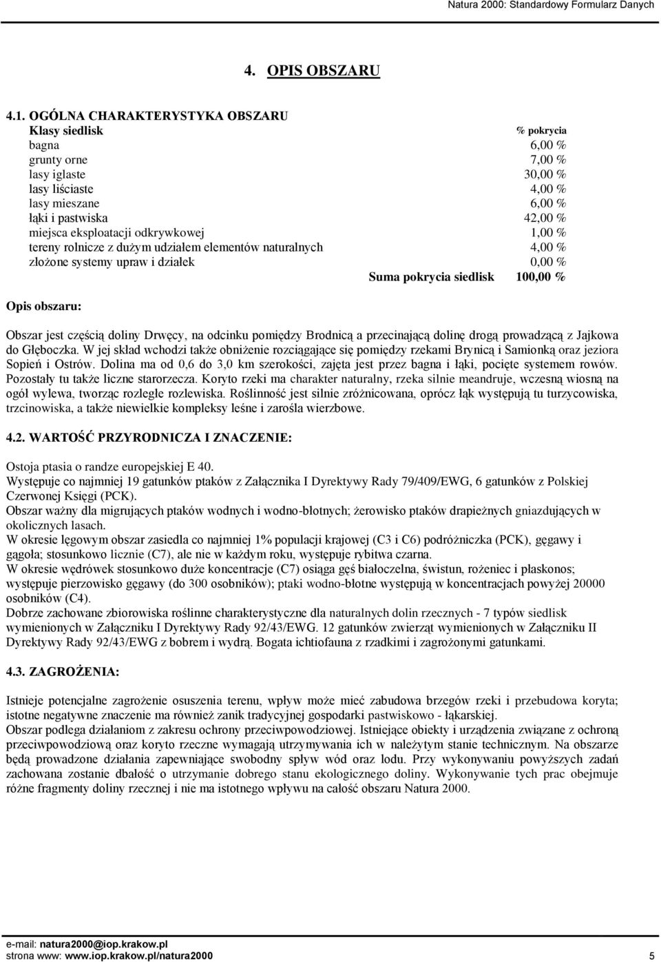 odkrywkowej 1,00 % tereny rolnicze z dużym udziałem elementów naturalnych 4,00 % złożone systemy upraw i działek 0,00 % Suma pokrycia siedlisk 100,00 % Opis obszaru: Obszar jest częścią doliny