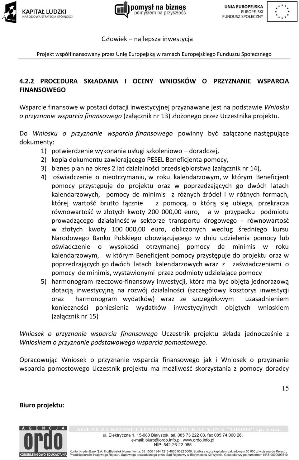 Do Wniosku o przyznanie wsparcia finansowego powinny byd załączone następujące dokumenty: 1) potwierdzenie wykonania usługi szkoleniowo doradczej, 2) kopia dokumentu zawierającego PESEL Beneficjenta