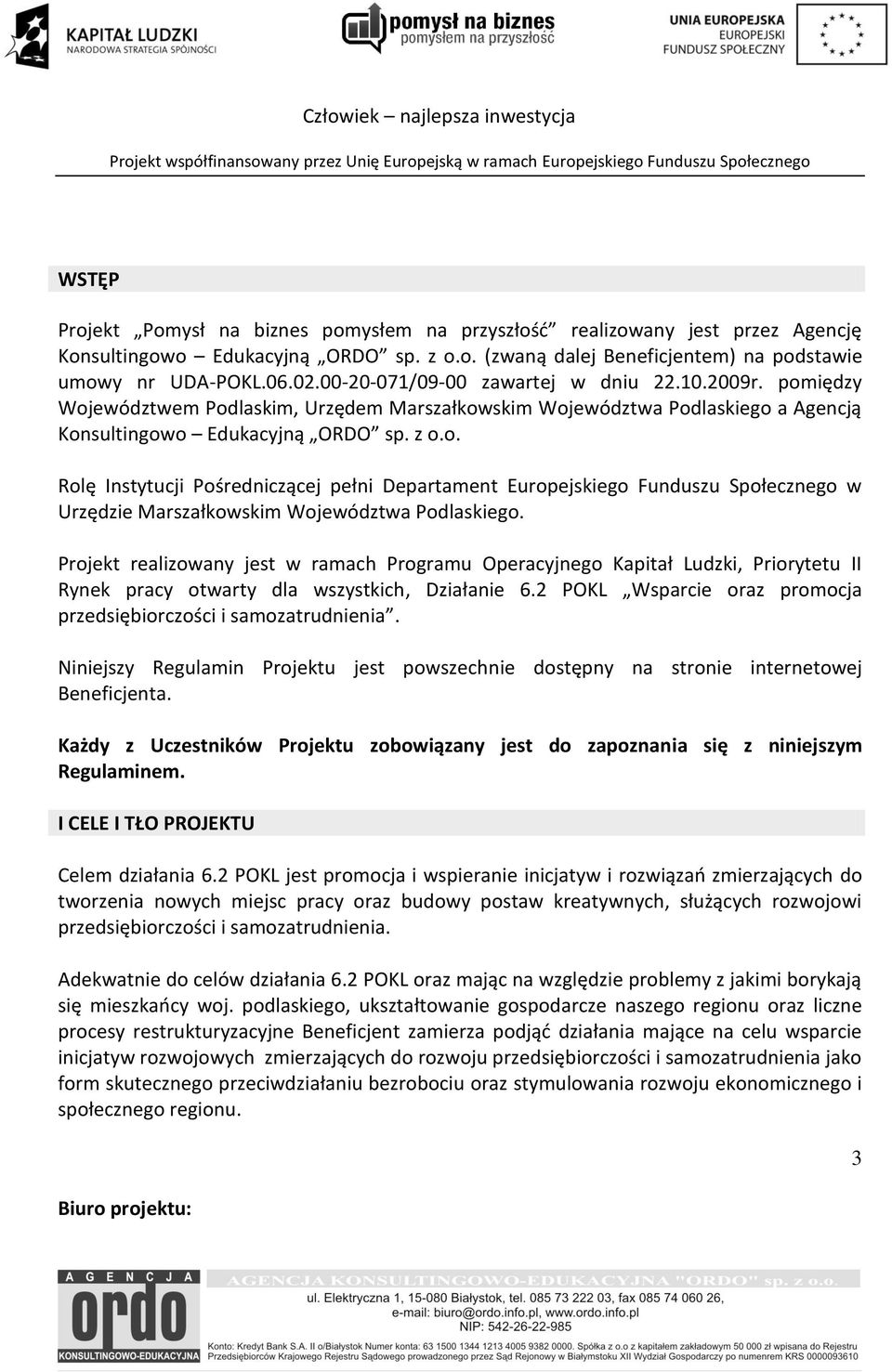 Projekt realizowany jest w ramach Programu Operacyjnego Kapitał Ludzki, Priorytetu II Rynek pracy otwarty dla wszystkich, Działanie 6.