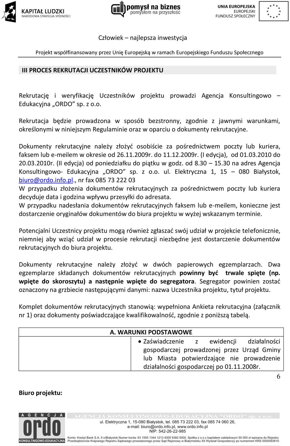 Dokumenty rekrutacyjne należy złożyd osobiście za pośrednictwem poczty lub kuriera, faksem lub e-meilem w okresie od 26.11.2009r. do 11.12.2009r. (I edycja), od 01.03.2010 do 20.03.2010r.